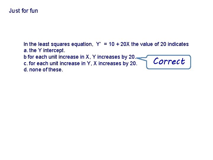 Just for fun In the least squares equation, Y’ = 10 + 20 X