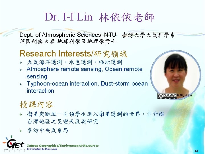 Dr. I-I Lin 林依依老師 Dept. of Atmospheric Sciences, NTU 臺灣大學大氣科學系 英國劍橋大學 地球科學及地理學博士 Research Interests/研究領域