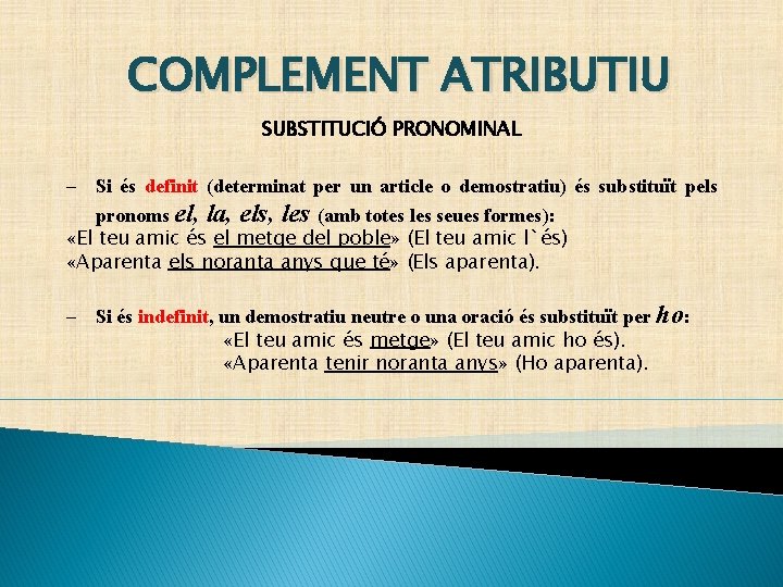 COMPLEMENT ATRIBUTIU SUBSTITUCIÓ PRONOMINAL Si és definit (determinat per un article o demostratiu) és COMPLEMENT ATRIBUTIU SUBSTITUCIÓ PRONOMINAL Si és definit (determinat per un article o demostratiu) és