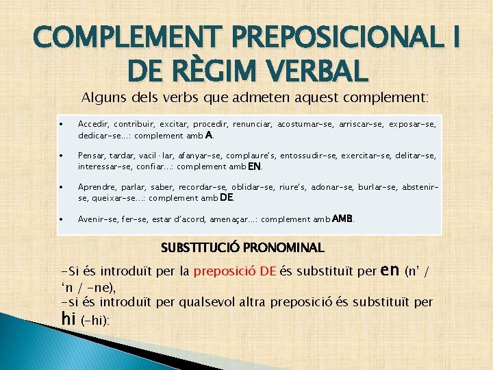 COMPLEMENT PREPOSICIONAL I DE RÈGIM VERBAL Alguns dels verbs que admeten aquest complement: Accedir, COMPLEMENT PREPOSICIONAL I DE RÈGIM VERBAL Alguns dels verbs que admeten aquest complement: Accedir,