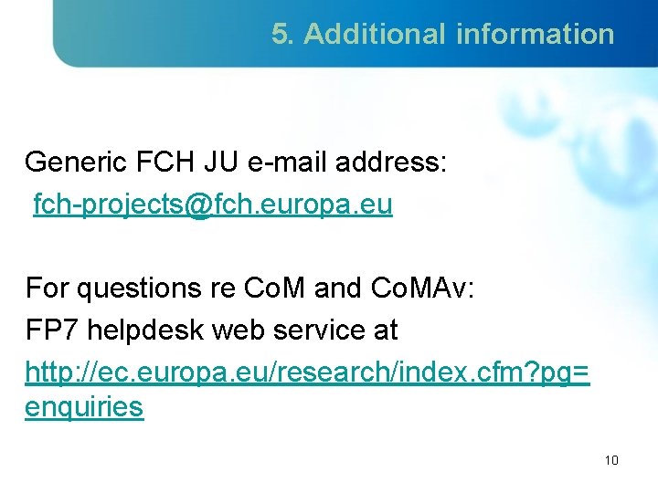 5. Additional information Generic FCH JU e-mail address: fch-projects@fch. europa. eu For questions re