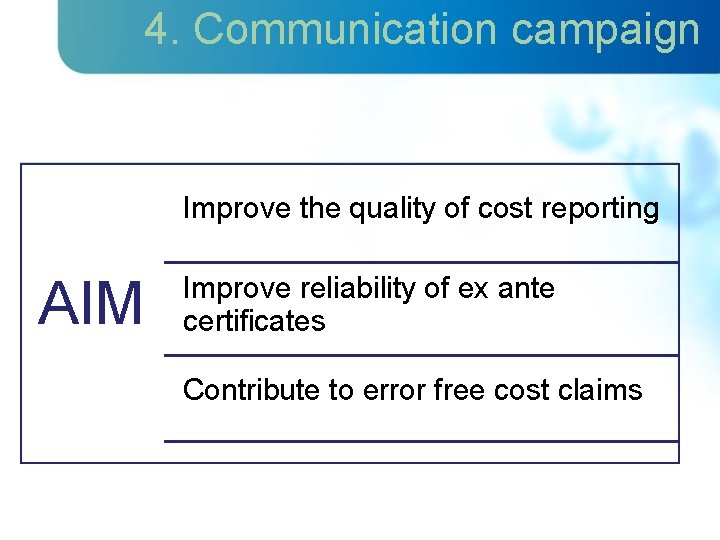 4. Communication campaign Improve the quality of cost reporting AIM Improve reliability of ex