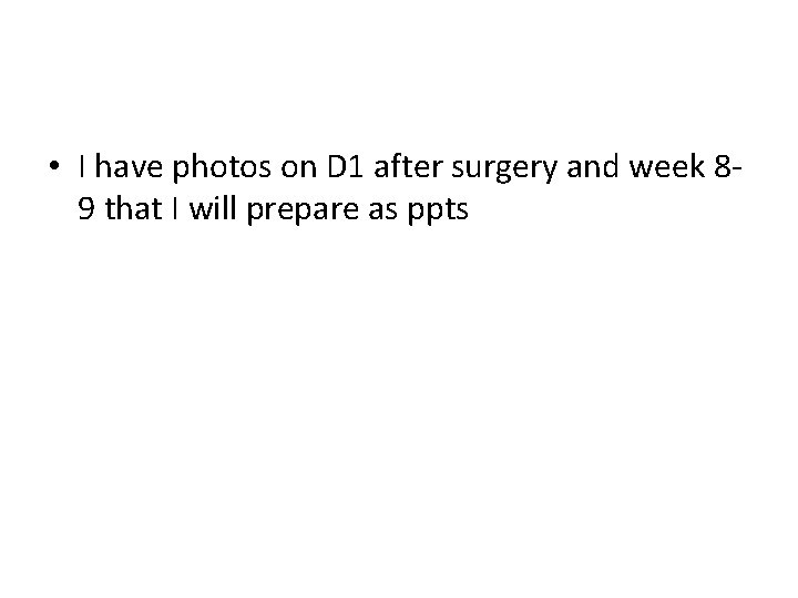  • I have photos on D 1 after surgery and week 89 that