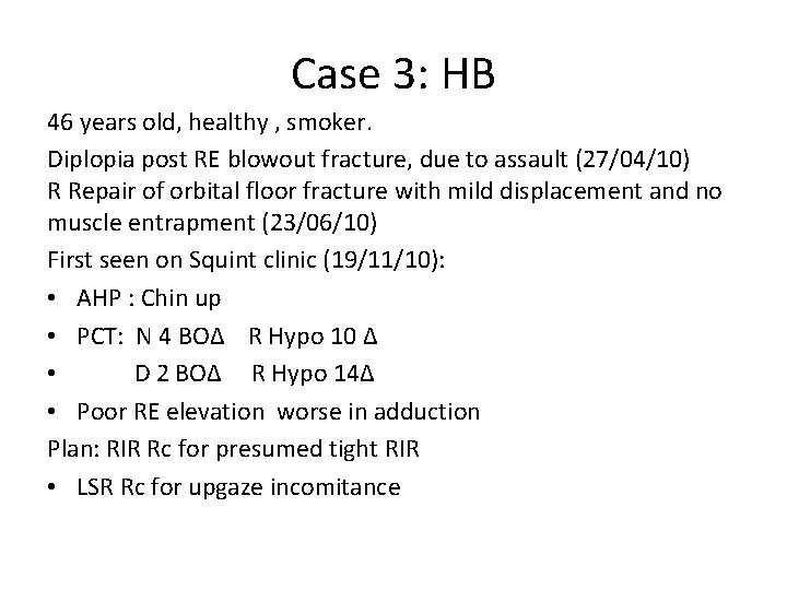 Case 3: HB 46 years old, healthy , smoker. Diplopia post RE blowout fracture,