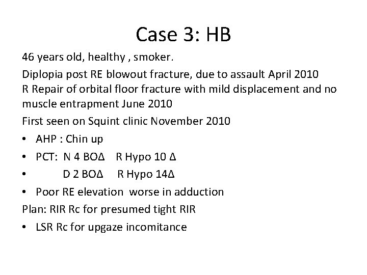 Case 3: HB 46 years old, healthy , smoker. Diplopia post RE blowout fracture,