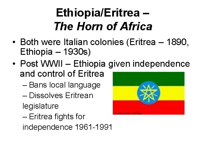 Ethiopia/Eritrea – The Horn of Africa • Both were Italian colonies (Eritrea – 1890,