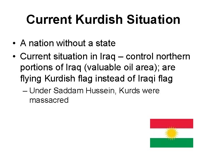 Current Kurdish Situation • A nation without a state • Current situation in Iraq