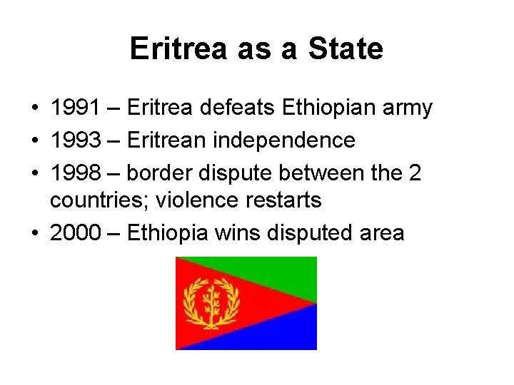 Eritrea as a State • 1991 – Eritrea defeats Ethiopian army • 1993 –