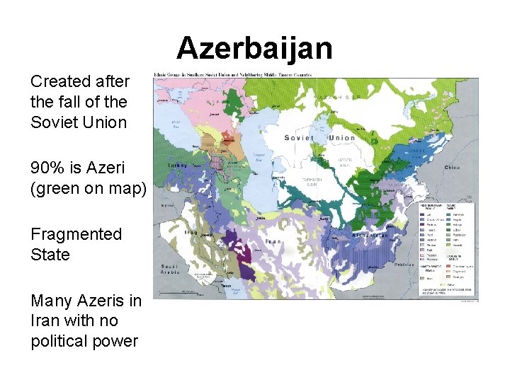 Azerbaijan Created after the fall of the Soviet Union 90% is Azeri (green on