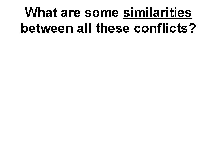 What are some similarities between all these conflicts? 