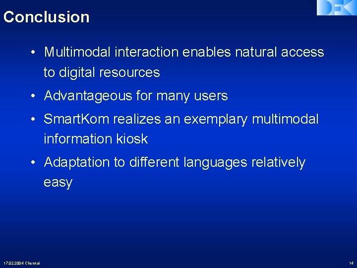 Conclusion • Multimodal interaction enables natural access to digital resources • Advantageous for many