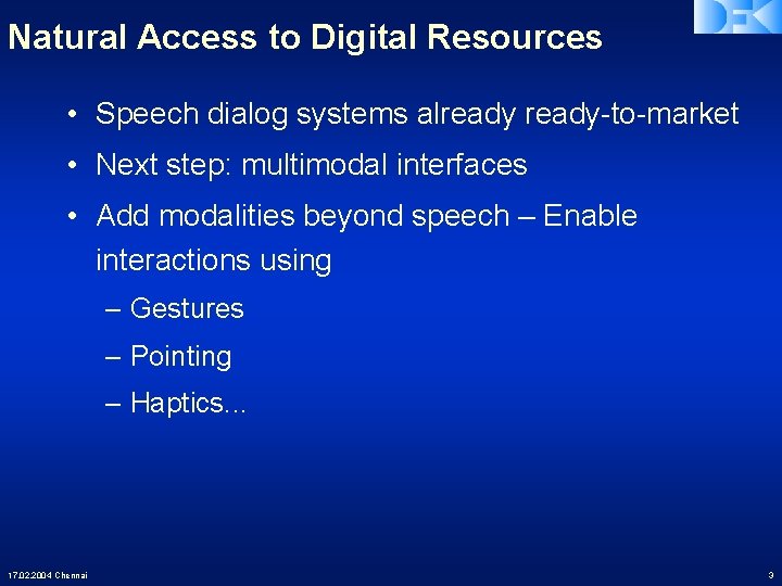 Natural Access to Digital Resources • Speech dialog systems already-to-market • Next step: multimodal