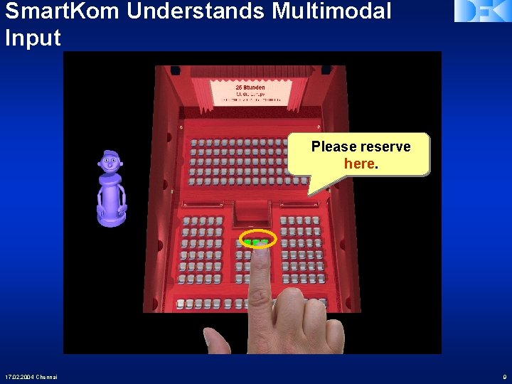 Smart. Kom Understands Multimodal Input Please reserve here. 17. 02. 2004 Chennai 9 