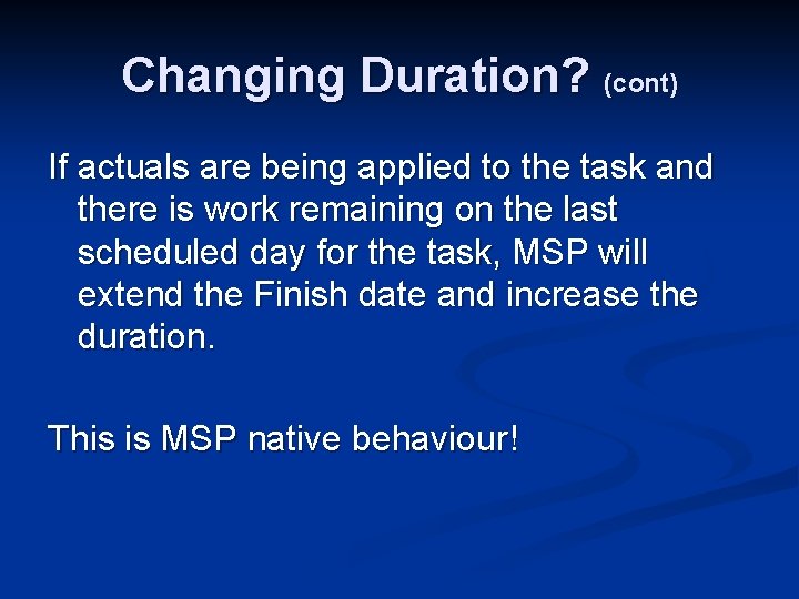 Changing Duration? (cont) If actuals are being applied to the task and there is