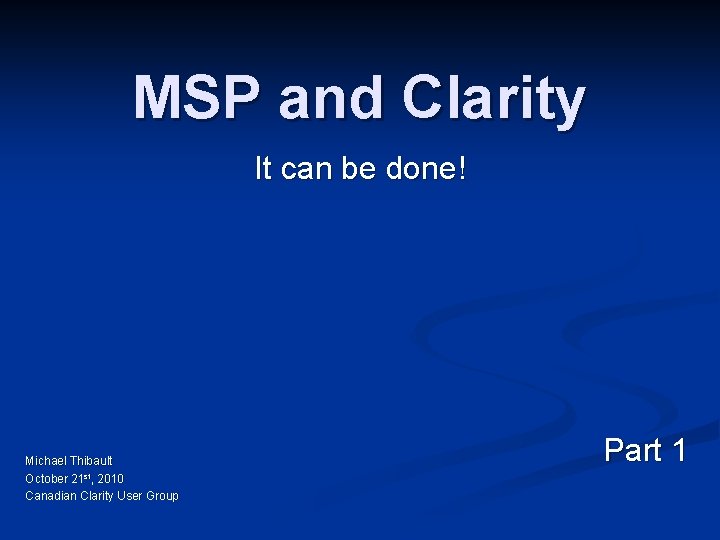 MSP and Clarity It can be done! Michael Thibault October 21 st, 2010 Canadian