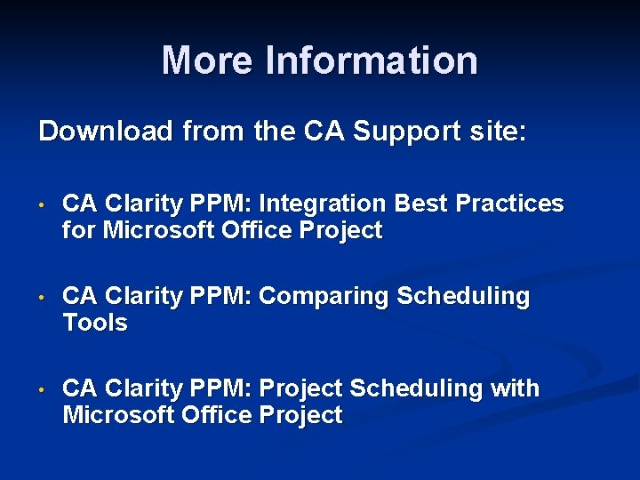 More Information Download from the CA Support site: • CA Clarity PPM: Integration Best