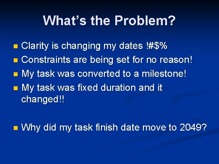 What’s the Problem? Clarity is changing my dates !#$% n Constraints are being set