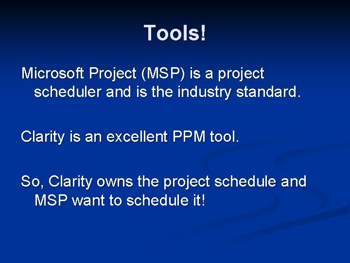 Tools! Microsoft Project (MSP) is a project scheduler and is the industry standard. Clarity