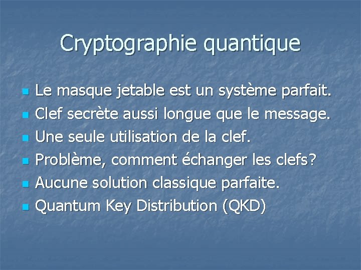 Cryptographie quantique n n n Le masque jetable est un système parfait. Clef secrète