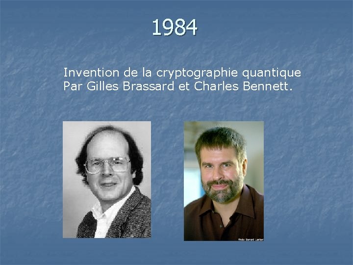 1984 Invention de la cryptographie quantique Par Gilles Brassard et Charles Bennett. 