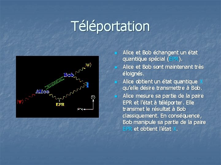 Téléportation n n Alice et Bob échangent un état quantique spécial (EPR). Alice et