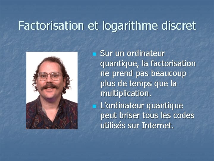 Factorisation et logarithme discret n n Sur un ordinateur quantique, la factorisation ne prend