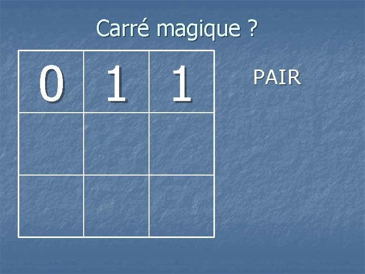 Carré magique ? 0 1 1 PAIR 