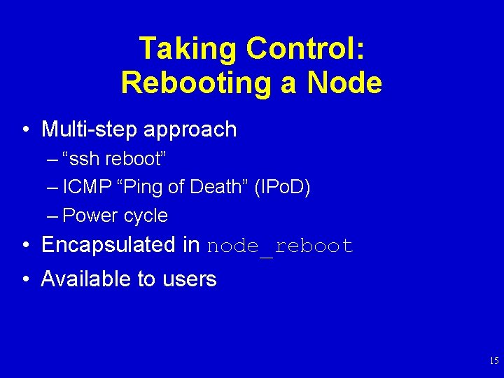 Taking Control: Rebooting a Node • Multi-step approach – “ssh reboot” – ICMP “Ping