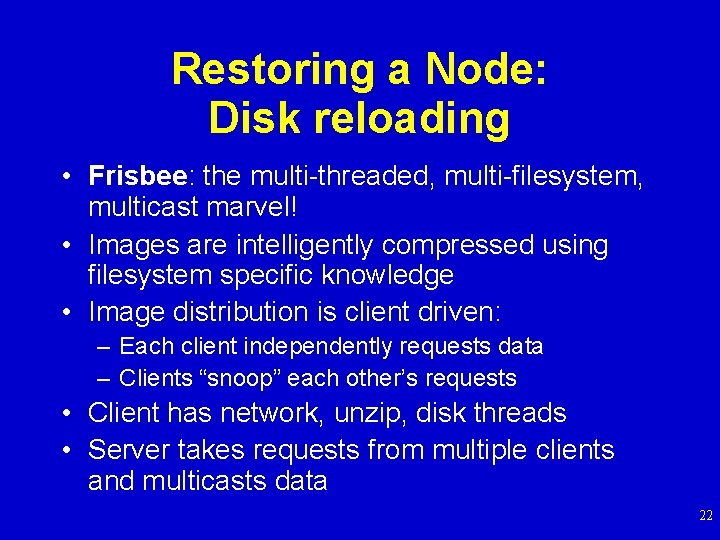 Restoring a Node: Disk reloading • Frisbee: the multi-threaded, multi-filesystem, multicast marvel! • Images