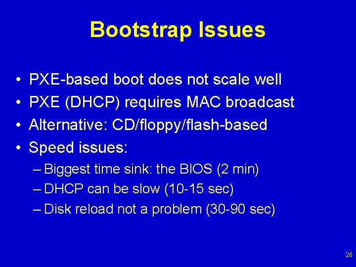 Bootstrap Issues • • PXE-based boot does not scale well PXE (DHCP) requires MAC