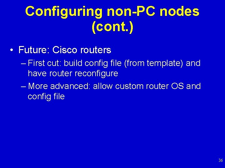 Configuring non-PC nodes (cont. ) • Future: Cisco routers – First cut: build config