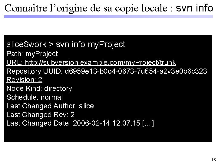 Connaître l’origine de sa copie locale : svn info alice$work > svn info my.