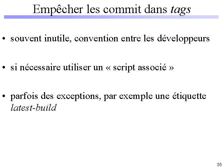 Empêcher les commit dans tags • souvent inutile, convention entre les développeurs • si