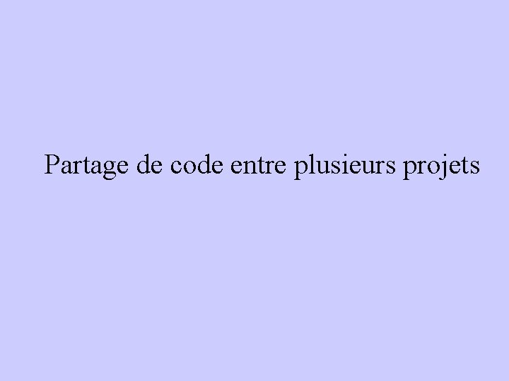 Partage de code entre plusieurs projets 