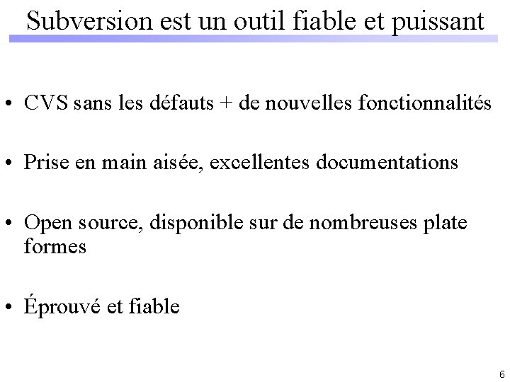 Subversion est un outil fiable et puissant • CVS sans les défauts + de