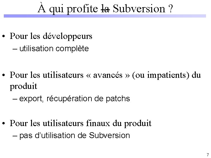 À qui profite la Subversion ? • Pour les développeurs – utilisation complète •