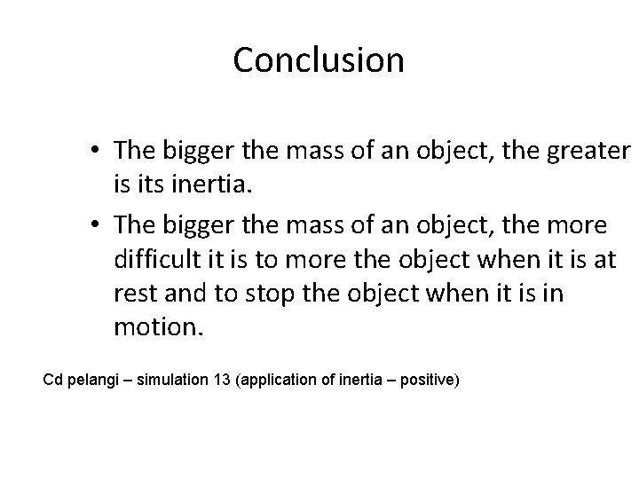 Conclusion • The bigger the mass of an object, the greater is its inertia.