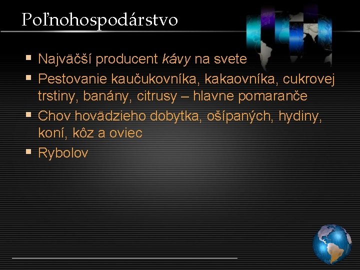 Poľnohospodárstvo § Najväčší producent kávy na svete § Pestovanie kaučukovníka, kakaovníka, cukrovej trstiny, banány,