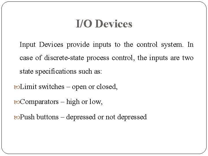 I/O Devices Input Devices provide inputs to the control system. In case of discrete-state I/O Devices Input Devices provide inputs to the control system. In case of discrete-state