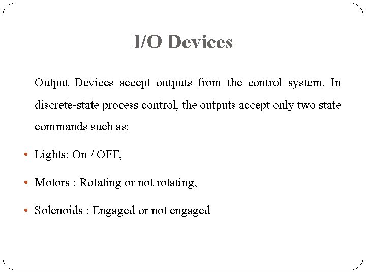 I/O Devices Output Devices accept outputs from the control system. In discrete-state process control, I/O Devices Output Devices accept outputs from the control system. In discrete-state process control,