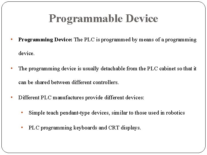 Programmable Device • Programming Device: The PLC is programmed by means of a programming Programmable Device • Programming Device: The PLC is programmed by means of a programming