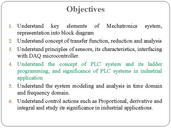 Objectives 1. Understand 2. 3. 4. 5. 6. key elements of Mechatronics system, representation Objectives 1. Understand 2. 3. 4. 5. 6. key elements of Mechatronics system, representation