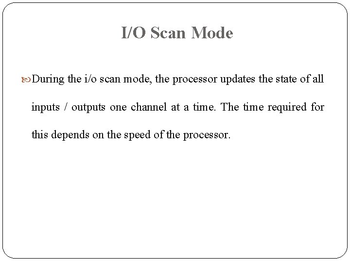 I/O Scan Mode During the i/o scan mode, the processor updates the state of I/O Scan Mode During the i/o scan mode, the processor updates the state of