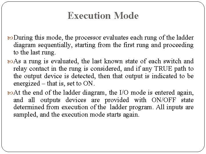 Execution Mode During this mode, the processor evaluates each rung of the ladder diagram Execution Mode During this mode, the processor evaluates each rung of the ladder diagram
