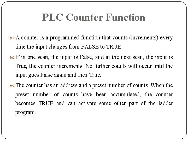 PLC Counter Function A counter is a programmed function that counts (increments) every time PLC Counter Function A counter is a programmed function that counts (increments) every time