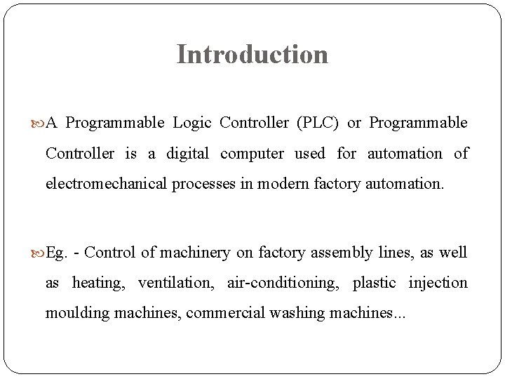 Introduction A Programmable Logic Controller (PLC) or Programmable Controller is a digital computer used Introduction A Programmable Logic Controller (PLC) or Programmable Controller is a digital computer used