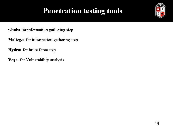 Penetration testing tools whois: for information gathering step Maltego: for information gathering step Hydra: