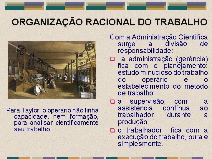 ORGANIZAÇÃO RACIONAL DO TRABALHO Para Taylor, o operário não tinha capacidade, nem formação, para