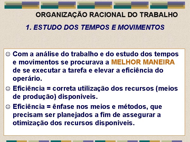 ORGANIZAÇÃO RACIONAL DO TRABALHO 1. ESTUDO DOS TEMPOS E MOVIMENTOS Com a análise do