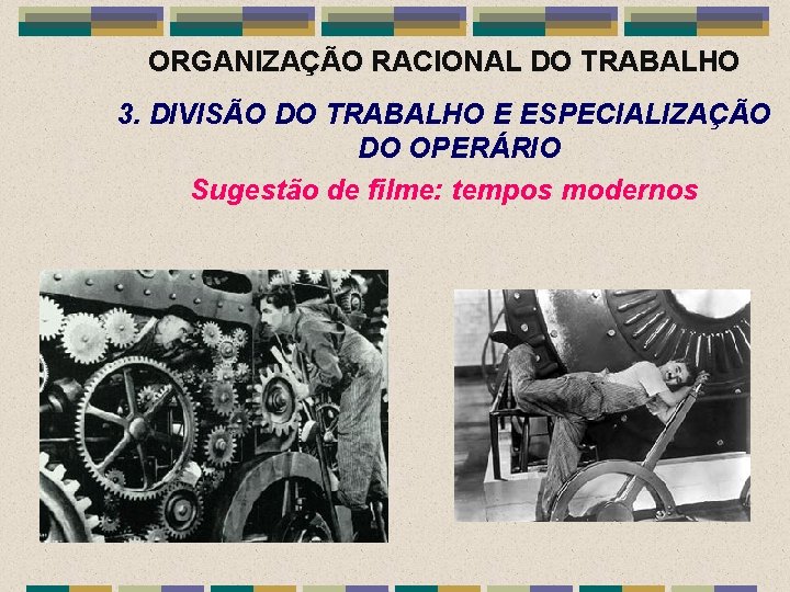 ORGANIZAÇÃO RACIONAL DO TRABALHO 3. DIVISÃO DO TRABALHO E ESPECIALIZAÇÃO DO OPERÁRIO Sugestão de